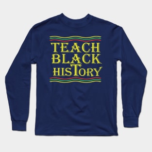 Teach Black History Long Sleeve T-Shirt